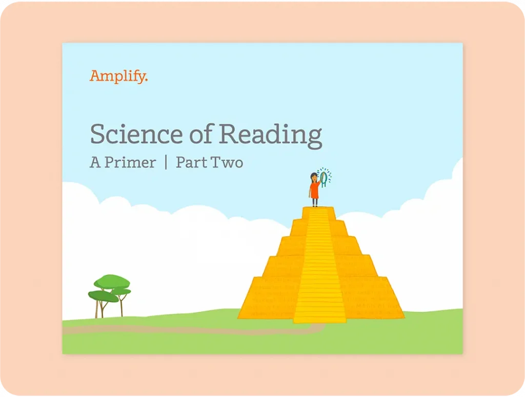 Illustration of two people atop a yellow pyramid, with text reading "Science of Reading: A Primer | Part Two"—an engaging look at K–5 literacy instruction. "Amplify" appears in the top left corner.