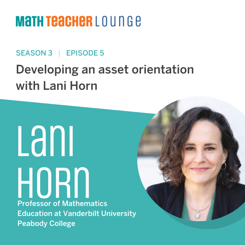 Math Teacher Lounge podcast featuring Lani Horn, a professor at Vanderbilt University, on developing an asset orientation.