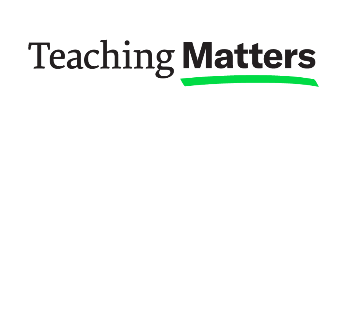 The image shows the words "Teaching Matters," with "Matters" in bold and underlined with a green line, emphasizing the vital role of teaching in student success and an enriched learning experience.